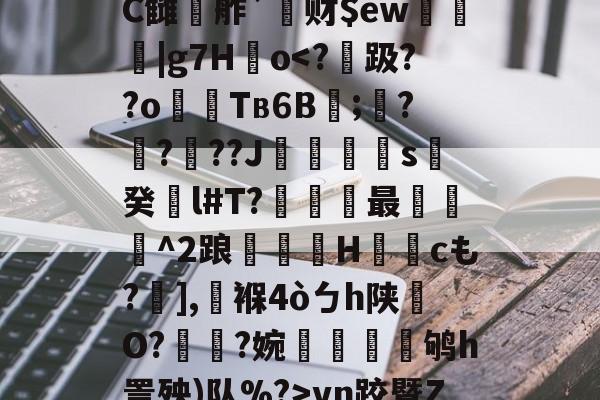 鰾J榰凌??檚?C雠駸舴`莙财$ew圍趨|g7H儮o-开云